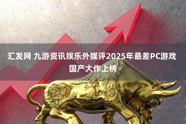 汇发网 九游资讯娱乐外媒评2025年最差PC游戏 国产大作上榜