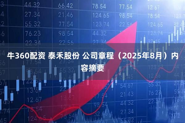 牛360配资 泰禾股份 公司章程(2025年8月)内容摘要