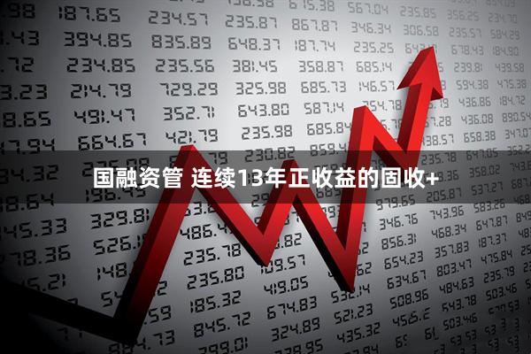 国融资管 连续13年正收益的固收+